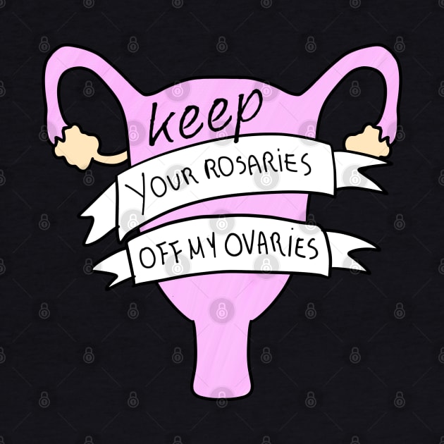 Keep your rosaries off My Ovaries by RocksNMills